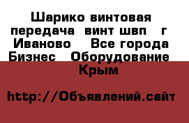 Шарико винтовая передача, винт швп  (г. Иваново) - Все города Бизнес » Оборудование   . Крым